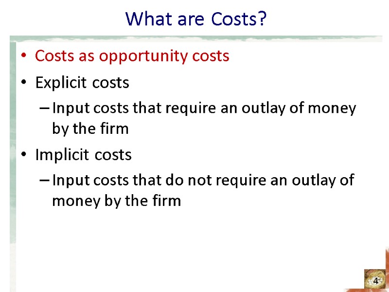What are Costs? Costs as opportunity costs Explicit costs Input costs that require an